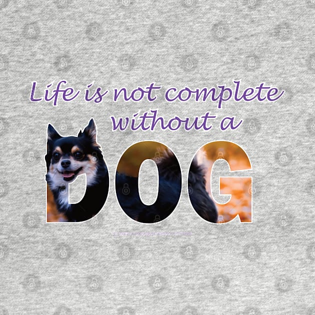 Life is not complete without a dog - Chihuahua oil painting word art by DawnDesignsWordArt